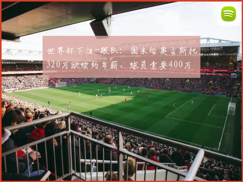 世界杯下注-跟队：国米给奥古斯托320万欧续约年薪，球员索要400万_1